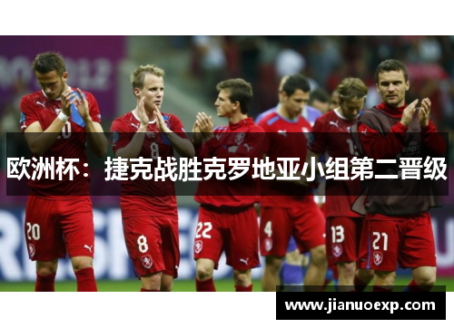 欧洲杯：捷克战胜克罗地亚小组第二晋级