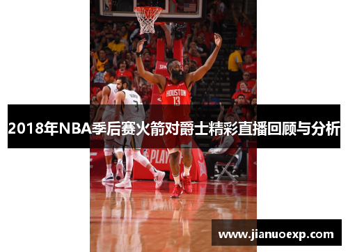 2018年NBA季后赛火箭对爵士精彩直播回顾与分析