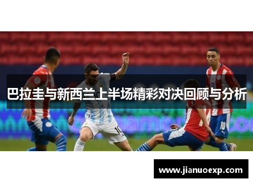 巴拉圭与新西兰上半场精彩对决回顾与分析