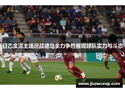 日乙金泽主场迎战德岛全力争胜展现球队实力与斗志